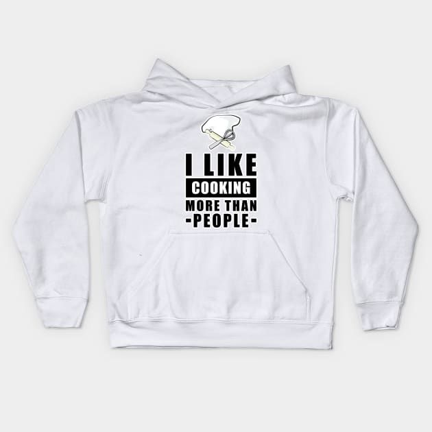 I Like Cooking More Than People - Funny Quote Kids Hoodie by DesignWood Atelier